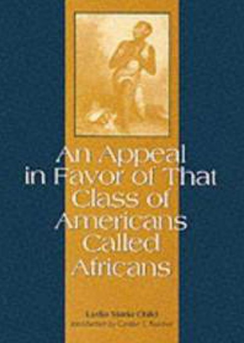 An Appeal in Favor of that Class of Americans Called Africans: A Non-fiction, African-American Studies Classic By Lydia Maria Child! AAA+++