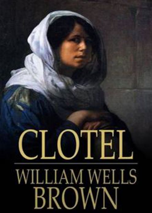 Clotel, or The President's Daughter: A Narrative of Slave Life in the United States! A History, Fiction and Literature, African-American Studies Classic By William Wells Brown! AAA+++