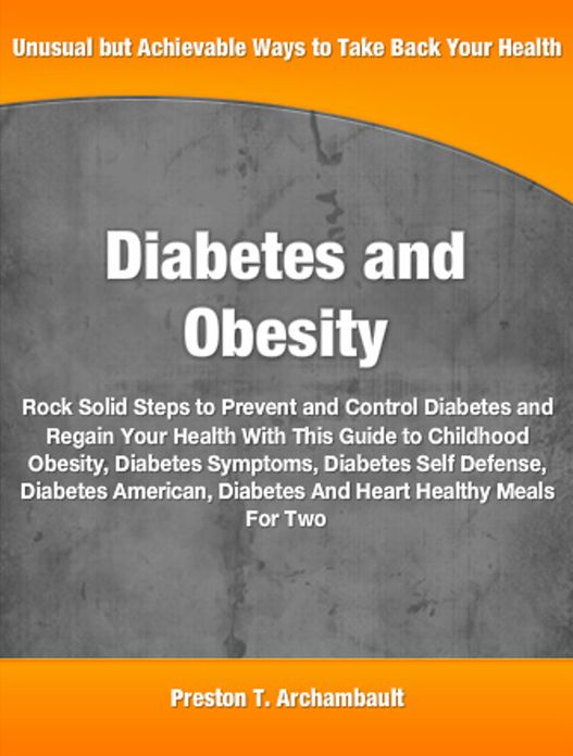 Diabetes and Obesity: Rock Solid Steps to Prevent and Control Diabetes and Regain Your Health With This Guide to Childhood Obesity, Diabetes Symptoms, Diabetes Self Defense, Diabetes American, Diabetes And Heart Healthy Meals For Two