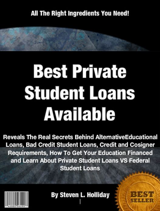 Best Private Student Loans Available: Reveals The Real Secrets Behind Alternative Educational Loans, Bad Credit Student Loans, Credit and Cosigner Requirements, How To Get Your Education Financed and Learn About Private Student Loans VS Federal Studen