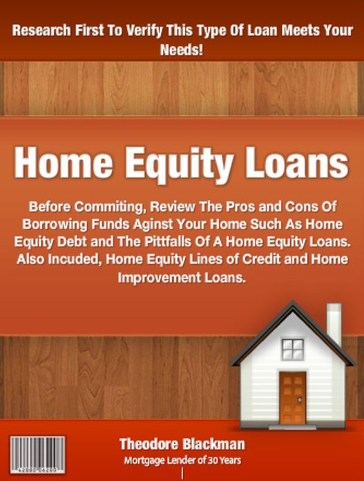 Home Equity Loans: Before Commiting, Review The Pros and Cons Of Borrowing Funds Aginst Your Home Such As Home Equity Debt and The Pittfalls Of A Home Equity Loans. Also Incuded, Home Equity Lines of Credit and Home Improvement Loans.