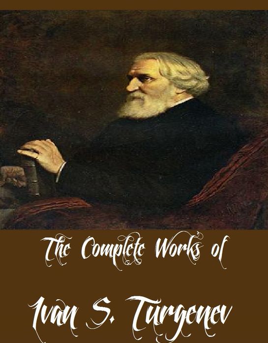 The Complete Works of Ivan S. Turgenev (20 Complete Works of Ivan S. Turgenev Including Best Russian Short Stories, Fathers and Children, Smoke, Virgin Soil, Dream Tales and Prose Poems, Annouchka, A House of Gentlefolk, A Reckless Character, And More)