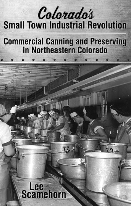 Colorado's Small Town Industrial Revolution Commercial Canning and Preserving in Northeastern Colorado