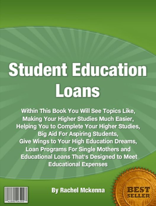 Student Education Loans: Within This Book You Will See Topics Like, Making Your Higher Studies Much Easier, Helping You to Complete Your Higher Studies, Big Aid For Aspiring Students, Give Wings to Your High Education Dreams, Loan Programs For Single Mo