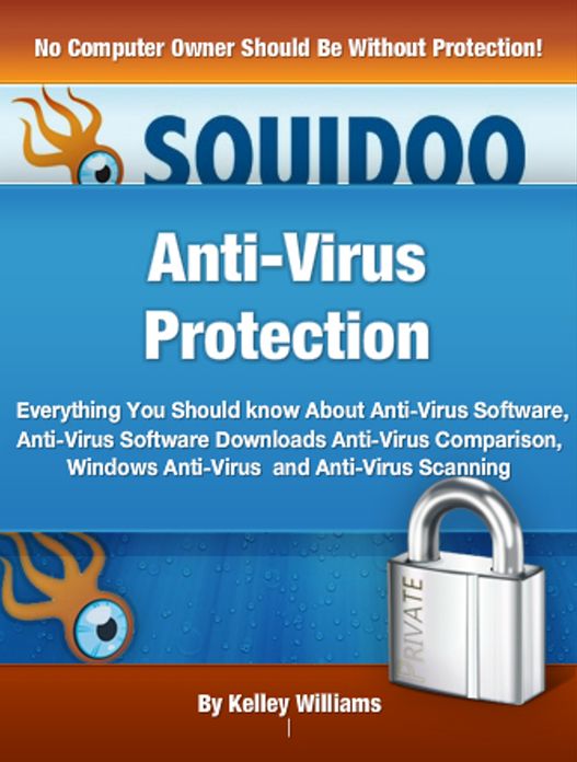 Anti-Virus Protection: Everything You Should know About Anti-Virus Software, Anti-Virus Software Downloads Anti-Virus Comparison, Windows Anti-Virus and Anti-Virus Scanning