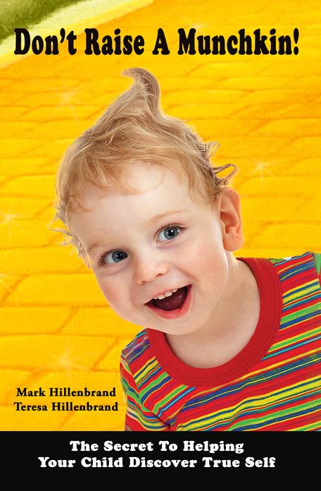 Don't Raise A Munchkin! The Secret To Helping Your Child Discover True Self With Practical And Fun Parenting Advice