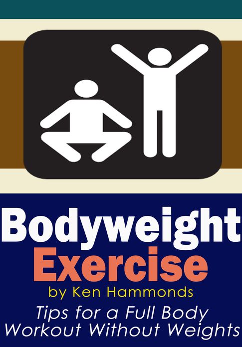 Bodyweight Exercise - Tips for a Full Body Workout Without Weights