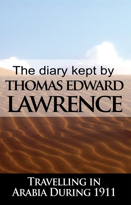 The Diary Kept by T. E. Lawrence While Travelling in Arabia During 1911