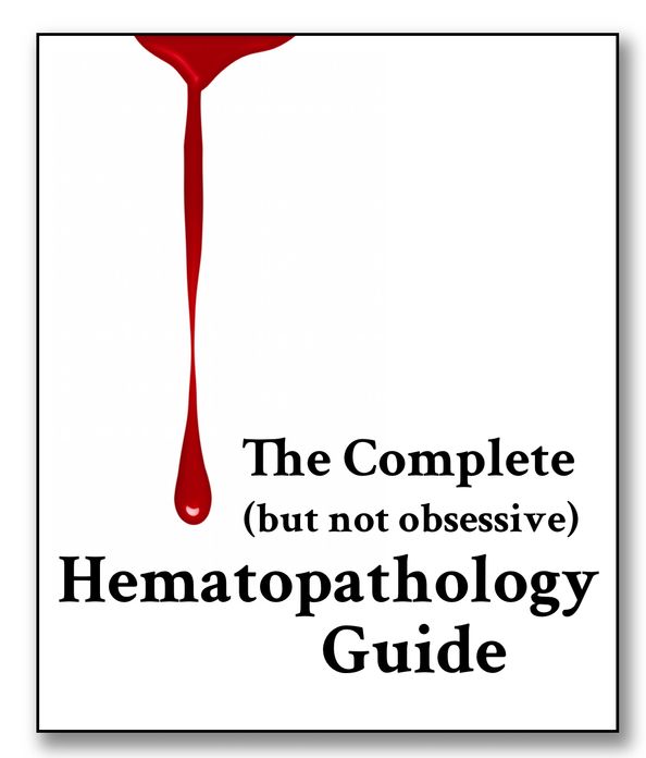 The Complete (But Not Obsessive) Hematopathology Guide