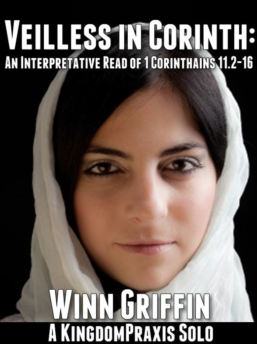 Veilless in Corinth: An Interpretative Read of 1 Corinthians 11.2-16 [A Kingdom Praxis Solo]