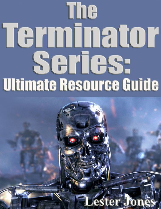The Terminator Series: Ultimate Resource Guide