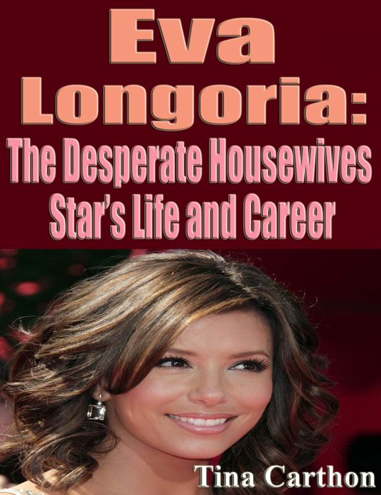 Eva Longoria: The Desperate Housewives Star's Life and Career