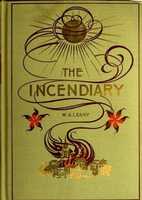 The Incendiary: A Story of Mystery! A Fiction and Literature Classic By William Augustine Leahy! AAA+++