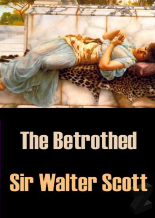 The Betrothed: A Fiction and Literature Classic By Sir Walter Scott! AAA+++