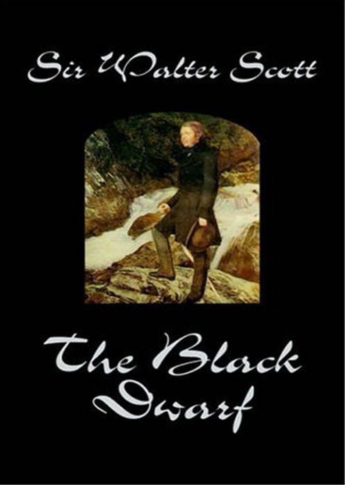 The Black Dwarf: A Fiction and Literature Classic By Sir Walter Scott! AAA+++