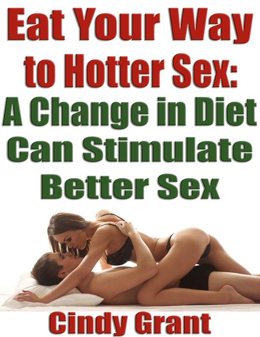 Eat Your Way to Hotter Sex: A Change in Diet Can Stimulate Better Sex