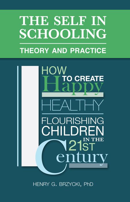 The Self in Schooling: Theory and Practice - How to Create Happy, Healthy, Flourishing Children in the 21st Century