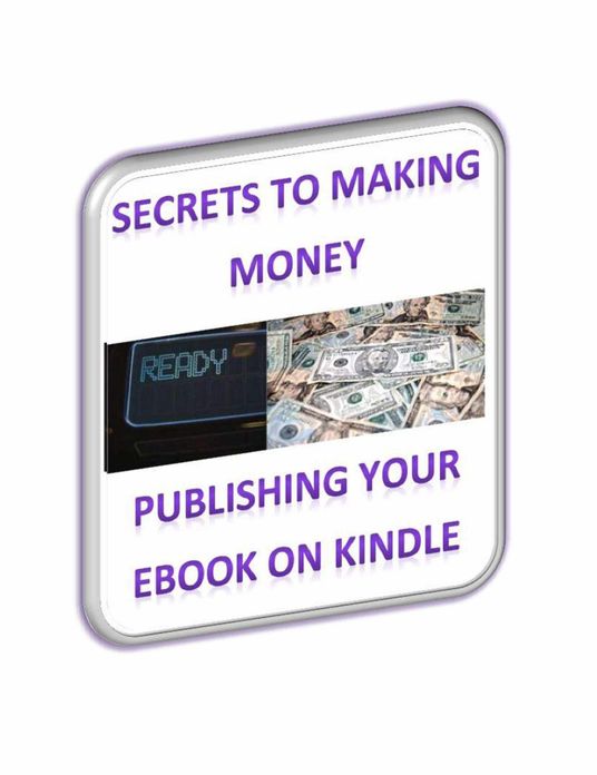 Secrets to Making Money Publishing Your Ebook on Kindle