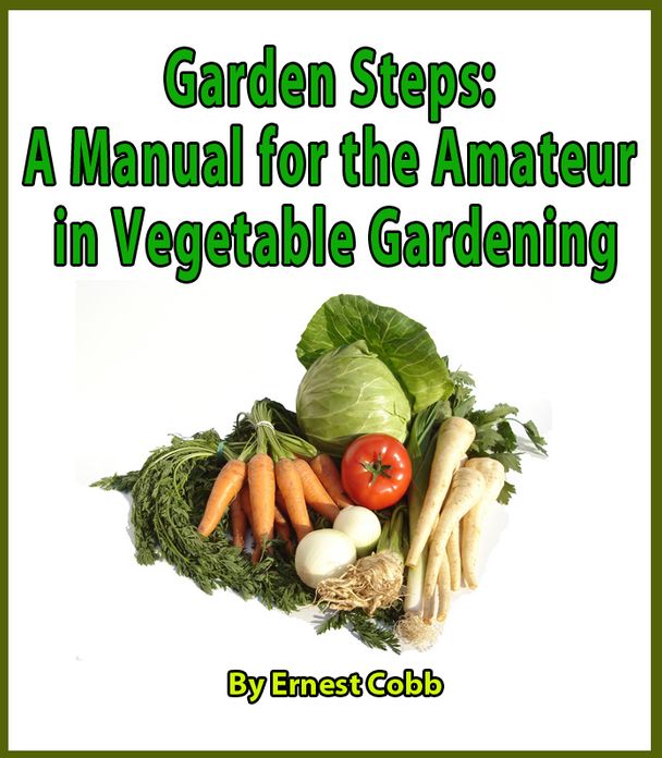 Garden Steps: A Manual for the Amateur in Vegetable Gardening