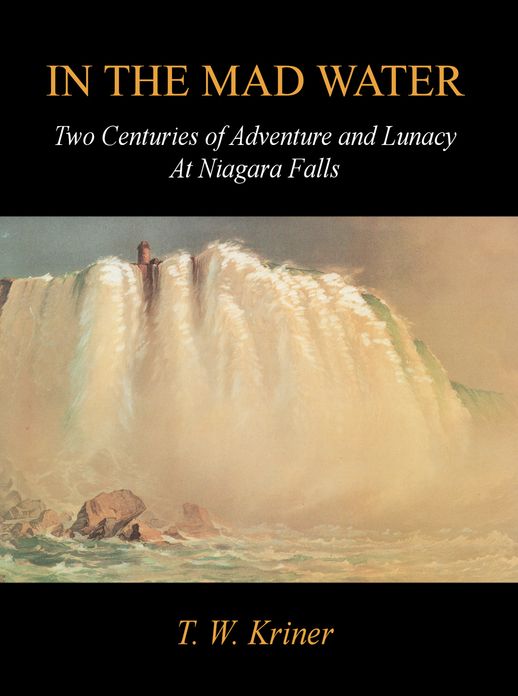 In the Mad Water: Two Centuries of Adventure and Lunacy at Niagara Falls