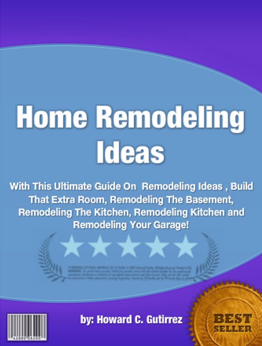 Home Remodeling Ideas :With This Ultimate Guide On Remodeling Ideas , Build That Extra Room, Remodeling The Basement, Remodeling The Kitchen, Remodeling Kitchen and Remodeling Your Garage!