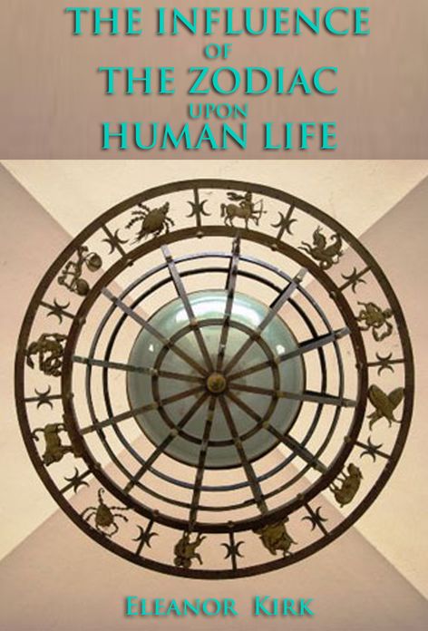 THE INFLUENCE OF THE ZODIAC UPON HUMAN LIFE