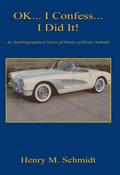 OK... I Confess... I Did It! - An Autobiographical Series of Stories of Henry Schmidt