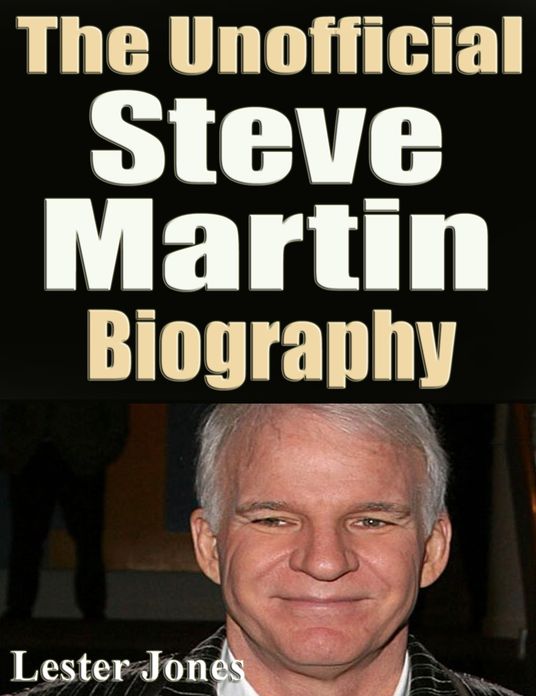 The Unofficial Steve Martin Biography
