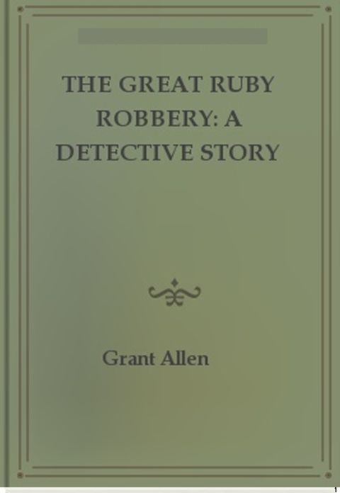The Great Ruby Robbery: A Detective Story