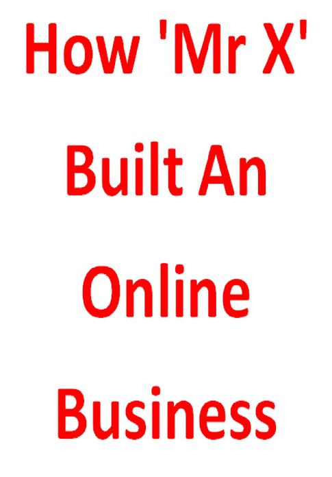 MrX-First Ever Interview - Discover How 'Mr X' Built An Online Business Making Over $100,000 A Month (Mostly Profit) In Just 16 Weeks