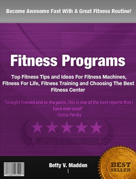 Fitness Programs: Top Fitness Tips and Ideas For Fitness Machines, Fitness For Life, Fitness Training and Choosing The Best Fitness Center