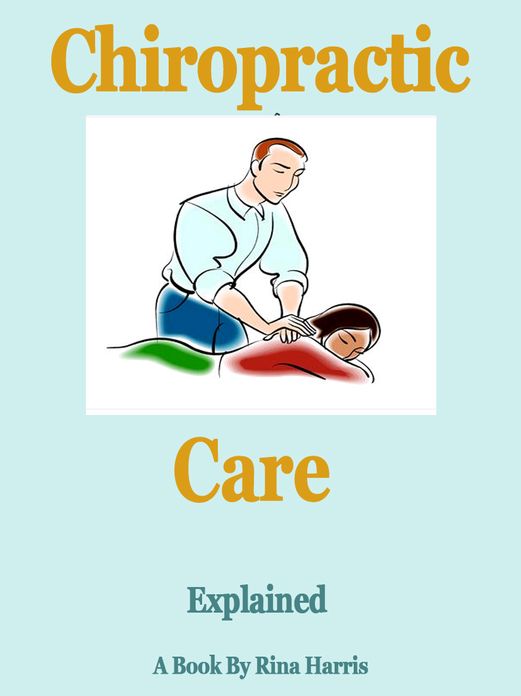 Chiropractic Care Explained: Back And Neck Pain? Learn How to Completely Eliminate Pain Using Simple Chiropractic Care Procedures That Aren't Invasive