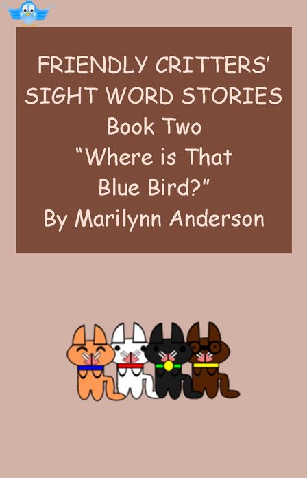 FRIENDLY CRITTERS' SIGHT WORD STORIES, BOOK TWO ~~ For BEGINNING READERS And ESL STUDENTS ~~ "Where is That Blue Bird?"