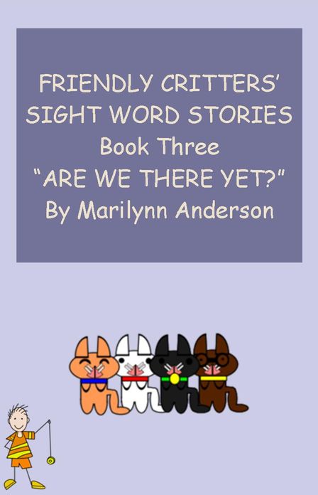 FRIENDLY CRITTERS' SIGHT WORD STORIES For Beginning Readers And ESL Students, BOOK THREE ~~ "Are We There, YET?"