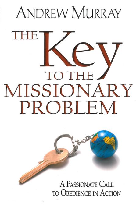 The Key to the Missionary Problem: A Passionate Call to Obedience in Action