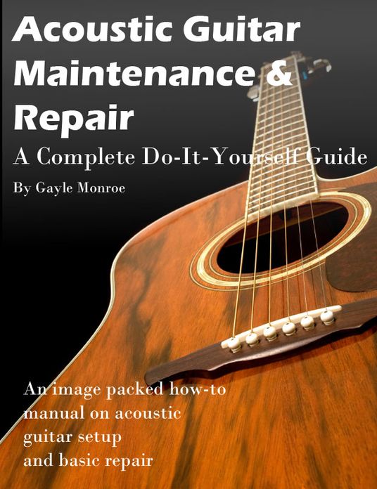 Acoustic Guitar Maintenance and Repair - A Complete Do It Yourself Guide