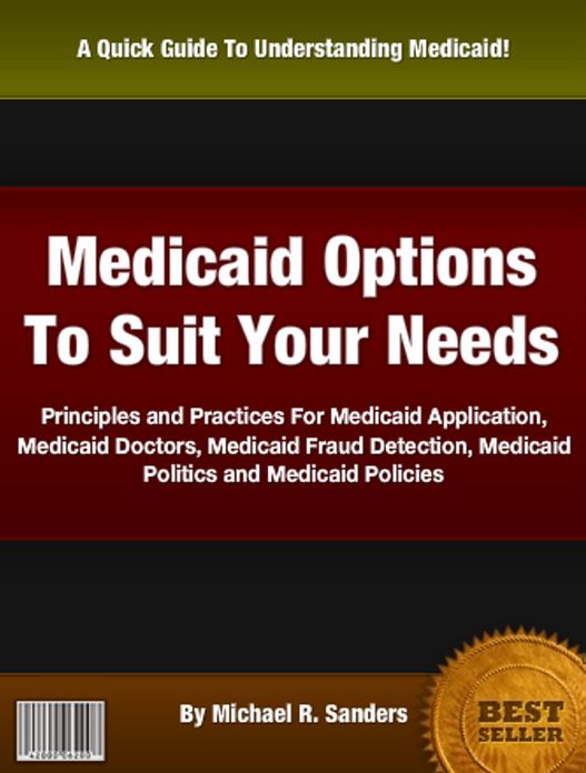 Medicaid Options To Suit Your Needs: Principles and Practices For Medicaid Application,Medicaid Doctors, Medicaid Fraud Detection, Medicaid Politics and Medicaid Policies