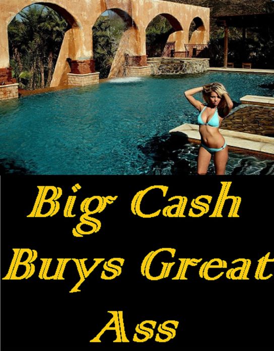 XXX: Big Cash Buys Great Ass ( sex, porn, real porn, BDSM, bondage, oral, anal, erotic, erotica, xxx, gay, lesbian, handjob, blowjob, erotic sex stories, shemale, nudes Sex Manga Anime Erotic Fetish )
