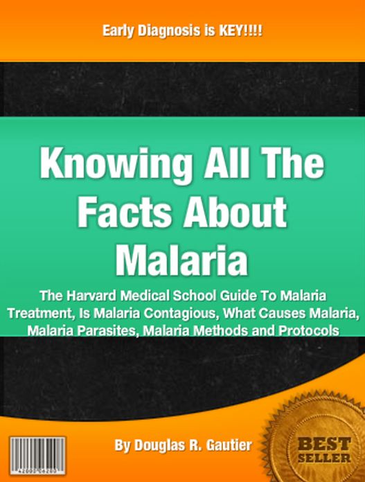 Knowing All The Facts About Malaria: The Harvard Medical School Guide To Malaria Treatment, Is Malaria Contagious, What Causes Malaria, Malaria Parasites, Malaria Methods and Protocols