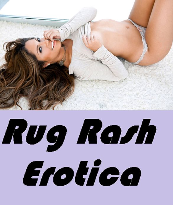 Nude: Rug Rash Erotica ( sex, porn, real porn, BDSM, bondage, oral, anal, erotic, erotica, xxx, gay, lesbian, handjob, blowjob, erotic sex stories, shemale, nudes Sex Manga Anime Erotic Fetish )