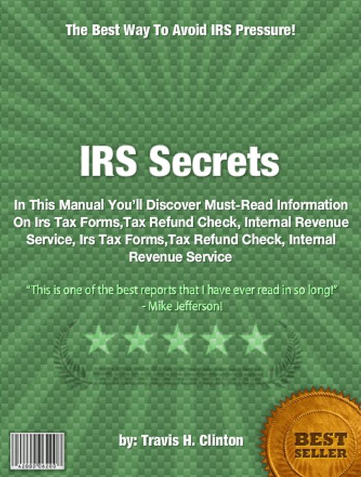 IRS Secrets :In This Manual You’ll Discover Must-Read Information On Irs Tax Forms,Tax Refund Check, Internal Revenue Service, Irs Tax Forms,Tax Refund Check, Internal Revenue Service