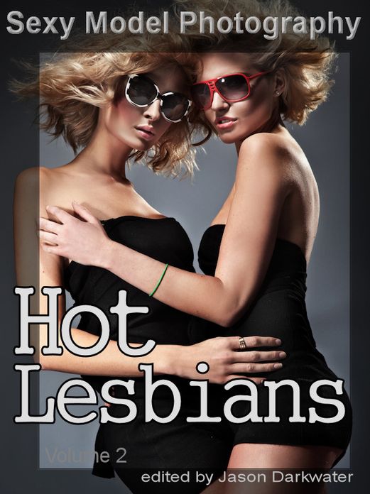 Sexy Model Photography: Hot Lesbians, Photos & Pictures of Lesbian Girls, Babes, Women, & Chicks, Vol. 2