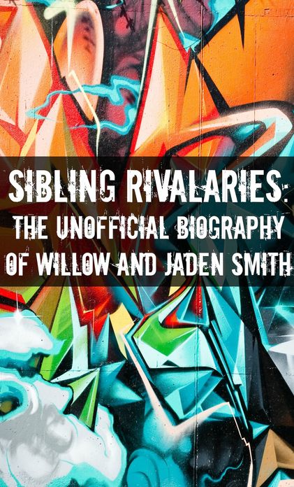 Sibling Rivalries: The Unofficial Biography of Willow and Jaden Smith