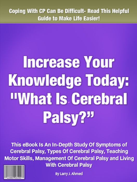 Increase Your Knowledge Today: What Is Cerebral Palsy?": This eBook Is An In -Depth Study Of Symptoms of Cerebral Palsy, Types Of Cerebral Palsy, Teaching Motor Skills, Management Of Cerebral Palsy and Living With Cerebral Palsy