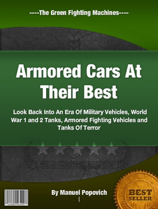 Armored Cars At Their Best: Look Back Into An Era Of Military Vehicles, World War 1 and 2 Tanks, Armored Fighting Vehicles and Tanks Of Terror
