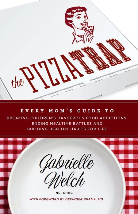 The Pizza Trap: Every Mom’s Guide to Breaking Children’s Dangerous Food Addictions, Ending Mealtime Battles, and Building Healthy Habits for Life