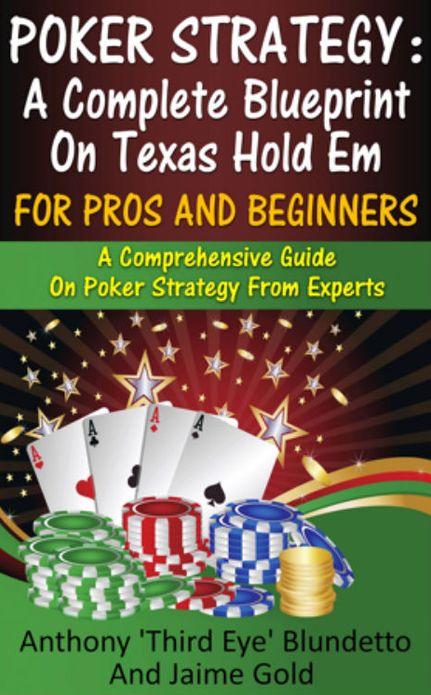 Poker Strategy : A Complete Blueprint On Texas Hold Em For Pros And Beginners A Comprehensive Guide On Poker Strategy From Experts