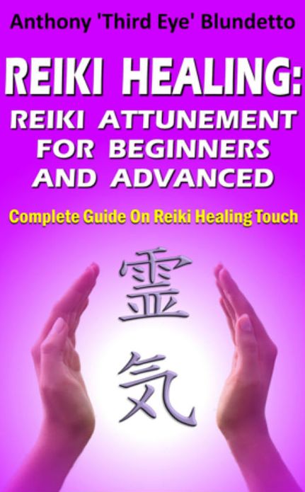 Reiki Healing : Reiki Attunement For Beginners And Advanced Complete Guide On Reiki Healing Touch