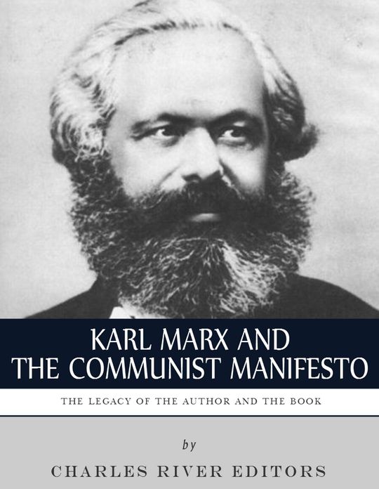 Karl Marx & The Communist Manifesto: The Life and Legacy of the Author and Book