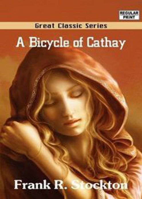 A Bicycle of Cathay: A Fiction and Literature, Romance Classic By Frank R. Stockton! AAA+++